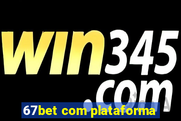 67bet com plataforma